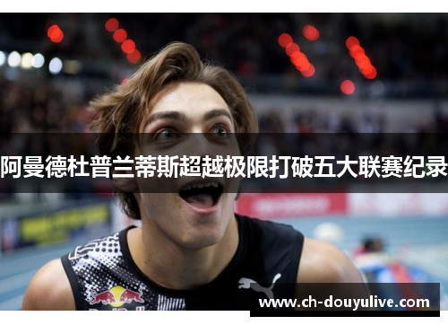 阿曼德杜普兰蒂斯超越极限打破五大联赛纪录